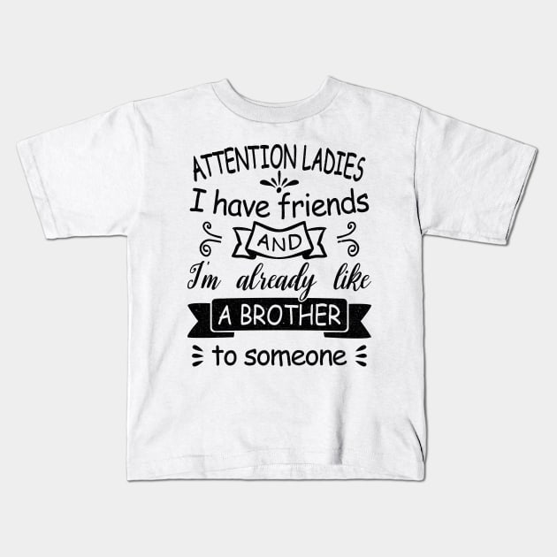 Attention Ladies, I have friends and I'm already like a brother to someone. Kids T-Shirt by Blended Designs